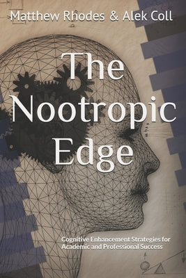 The Nootropic Edge: Cognitive Enhancement Strategies for Academic and Professional Success by Coll, Alek Preston