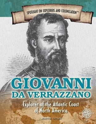 Giovanni Da Verrazzano: Explorer of the Atlantic Coast of North America by Gitlin, Marty