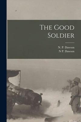 The Good Soldier by Dawson, N. P.
