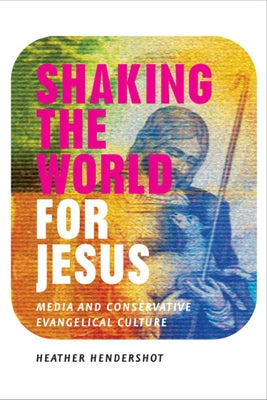 Shaking the World for Jesus: Media and Conservative Evangelical Culture by Hendershot, Heather