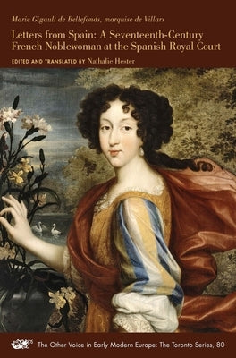 Letters from Spain: A Seventeenth-Century French Noblewoman at the Spanish Royal Courtvolume 80 by de Bellefonds, Marie Gigault
