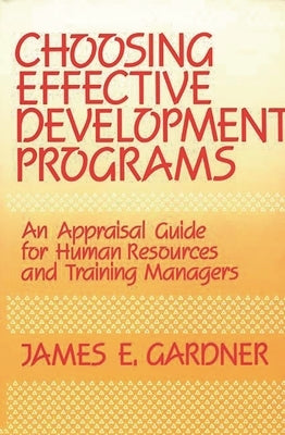 Choosing Effective Development Programs: An Appraisal Guide for Human Resources and Training Managers by Gardner, James E.