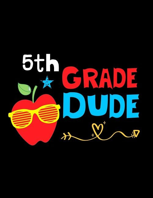 5th Grade Dude: Funny Back To School notebook, Gift For Girls and Boys,109 College Ruled Line Paper, Cute School Notebook, School Comp by Kech, Omi