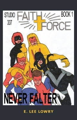 Faith Force: Never Falter by Lowry, E. Lee