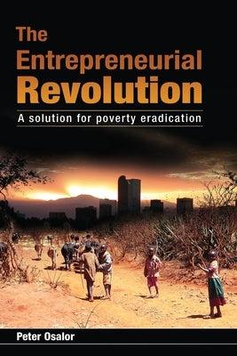 The Entrepreneurial Revolution: A Solution for Poverty Eradication by Osalor, Peter