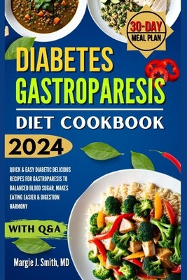 Diabetes Gastroparesis Diet Cookbook: Quick & Easy Diabеtic Delicious Recipes for Gastroparеsis to Balanced Blood Sugar, Makes Eating Easi by Smith, Margie J.