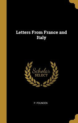 Letters From France and Italy by Pounden, P.