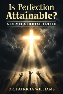 Is Perfection Attainable?: A Revelational Truth by Williams, Patricia