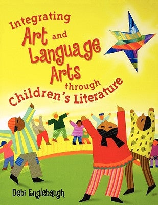 Integrating Art and Language Arts Through Children's Literature by Englebaugh, Debi