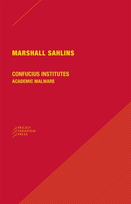 Confucius Institutes: Academic Malware by Sahlins, Marshall