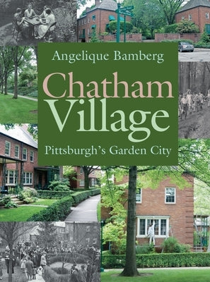 Chatham Village: Pittsburgh's Garden City by Bamberg, Angelique