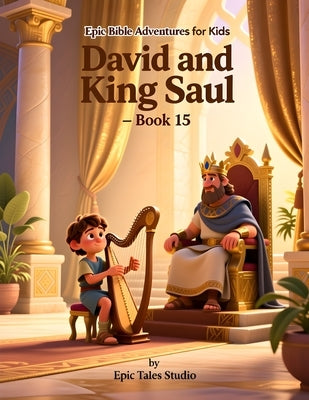 Epic Bible Adventures for Kids: David and King Saul - Book 15: A Story of Kindness, Courage, and Trusting God's Plan by Studio, Epic Tales