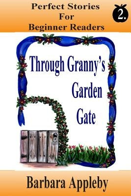 Perfect Stories For Beginning Reader's - Through Granny's Garden Gate: Through Granny's Garden Gate by Appleby, Barbara