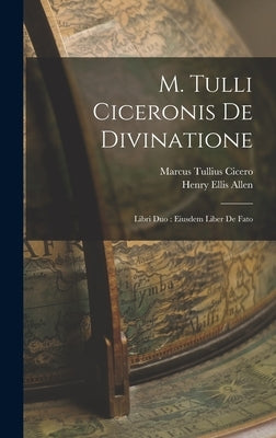 M. Tulli Ciceronis De Divinatione: Libri Duo: Eiusdem Liber De Fato by Cicero, Marcus Tullius