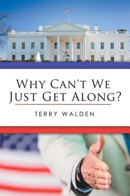 Why Can't We Just Get Along? by Walden, Terry