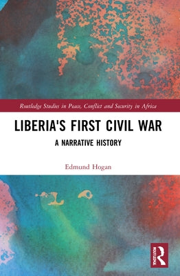 Liberia's First Civil War: A Narrative History by Hogan, Edmund
