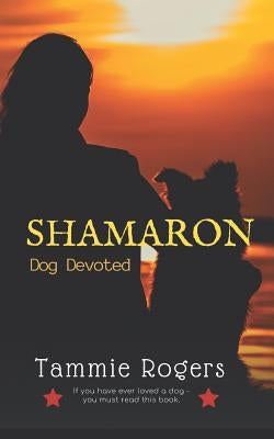 Shamaron: Dog Devoted by Rogers, Tammie