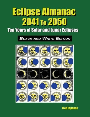 Eclipse Almanac 2041 to 2050 - Black and White Edition by Espenak, Fred
