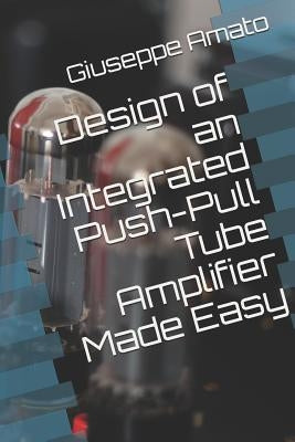 Design of an Integrated Push-Pull Tube Amplifier Made Easy by Amato, Giuseppe