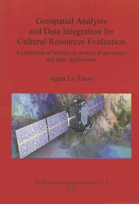 Geospatial Analysis and Data Integration for Cultural Resources Evaluation: A collection of articles on analytical geomatics and their applications by Lo Tauro, Agata