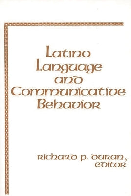Latino Language and Communicative Behavior by Duran, Richard P.