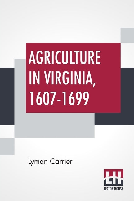 Agriculture In Virginia, 1607-1699 by Carrier, Lyman
