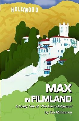 Max in Filmland: A Comic Tale of '70s Euro Hollywood by McInerny, Kia