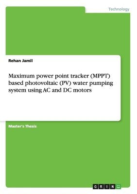 Maximum power point tracker (MPPT) based photovoltaic (PV) water pumping system using AC and DC motors by Jamil, Rehan