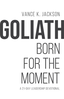 Goliath: Born For The Moment: A 21-Day Leadership Devotional by Jackson, Vance K., Jr.