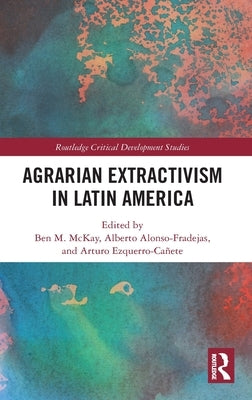 Agrarian Extractivism in Latin America by McKay, Ben M.