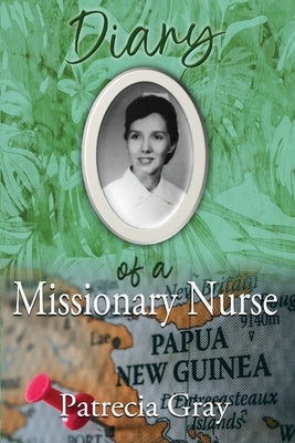 Diary of a Missionary Nurse by Gray, Patrecia