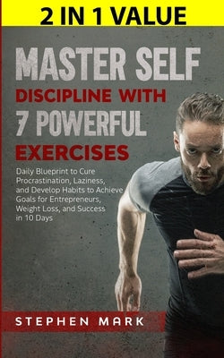 Master Self-Discipline with 7 Powerful Exercises: Daily Blueprint to Cure Procrastination, Laziness, and Develop Habits to Achieve Goals for Entrepren by Mark, Stephen