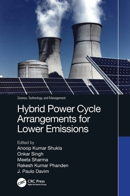 Hybrid Power Cycle Arrangements for Lower Emissions by Kumar Shukla, Anoop