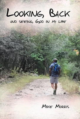 Looking Back: and seeing God in my life by Morris, Mike