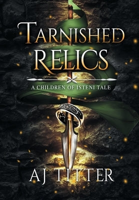 Tarnished Relics: A Children of Isteni Tale by Titter, Aj