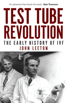 Test Tube Revolution: The Early History of Ivf by Leeton, John