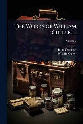 The Works of William Cullen ... by Thomson, John