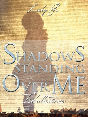 Shadows Standing over Me: Tribulations by Lady J
