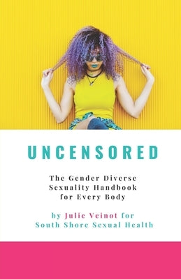 Uncensored: The Gender Diverse Sexuality Handbook for Every Body by Veinot, Julie Ann