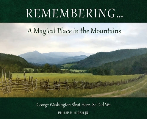 Remembering...A Magical Place in the Mountains: George Washington Slept Here...So Did We by Hirsh, Philip R.