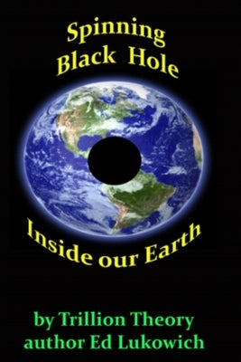 Spinning Black Hole Inside Our Earth by Lukowich, Ed Richard