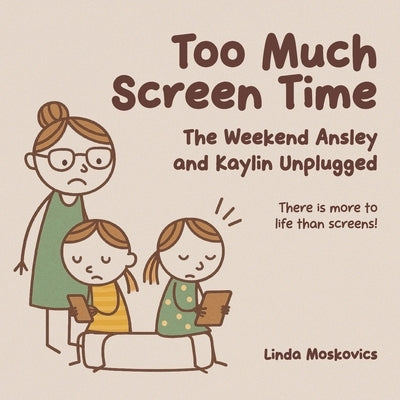 Too Much Screen Time: The Weekend Ansley and Kaylin Unplugged by Moskovics, Linda