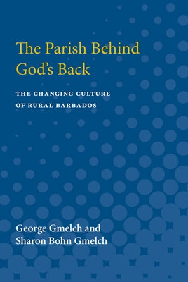Parish behind God's Back: The Changing Culture of Rural Barbados by Gmelch, George