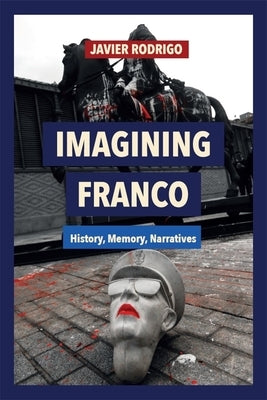 Imagining Franco: History, Memory, Narratives by Rodrigo, Javier