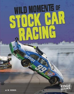 Wild Moments of Stock Car Racing by Weber, M.
