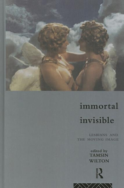 Immortal, Invisible: Lesbians and the Moving Image by Wilton, Tamsin