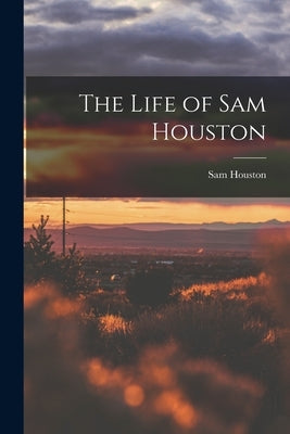 The Life of Sam Houston by Houston, Sam