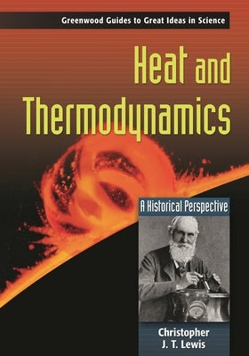 Heat and Thermodynamics: A Historical Perspective by Lewis, Christopher