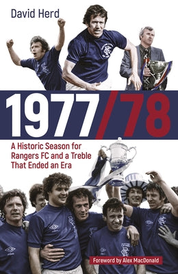 1977/78: A Historic Season for Rangers FC and a Treble That Ended an Era by Herd, David