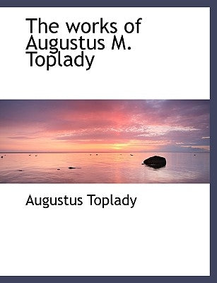 The Works of Augustus M. Toplady by Toplady, Augustus
